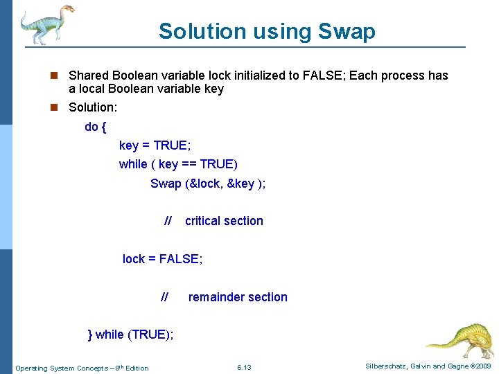 Solution using Swap Shared Boolean variable lock initialized to FALSE; Each process has a
