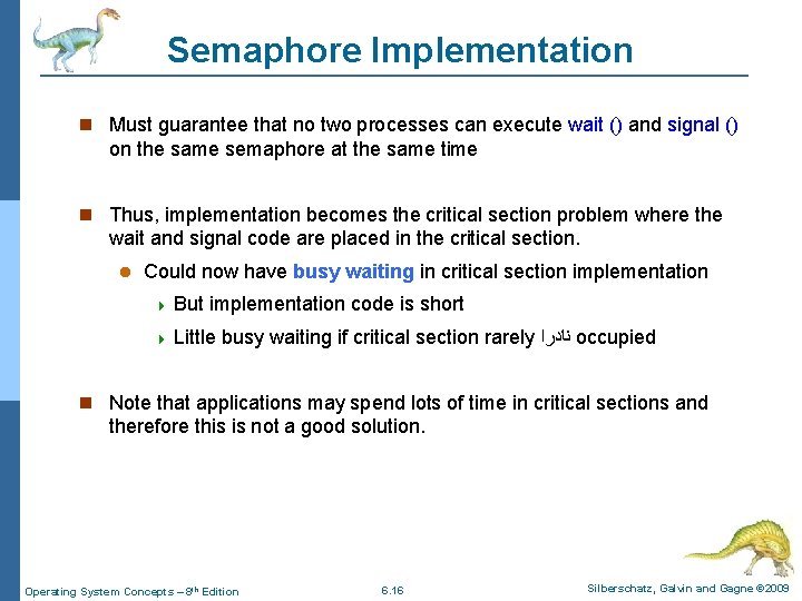 Semaphore Implementation Must guarantee that no two processes can execute wait () and signal