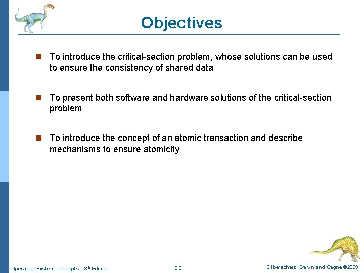 Objectives To introduce the critical-section problem, whose solutions can be used to ensure the