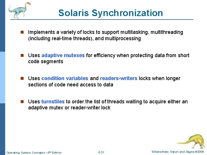 Solaris Synchronization Implements a variety of locks to support multitasking, multithreading (including real-time threads),