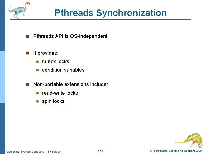 Pthreads Synchronization Pthreads API is OS-independent It provides: mutex locks condition variables Non-portable extensions