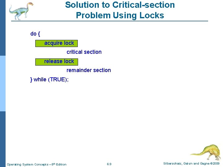 Solution to Critical-section Problem Using Locks do { acquire lock critical section release lock