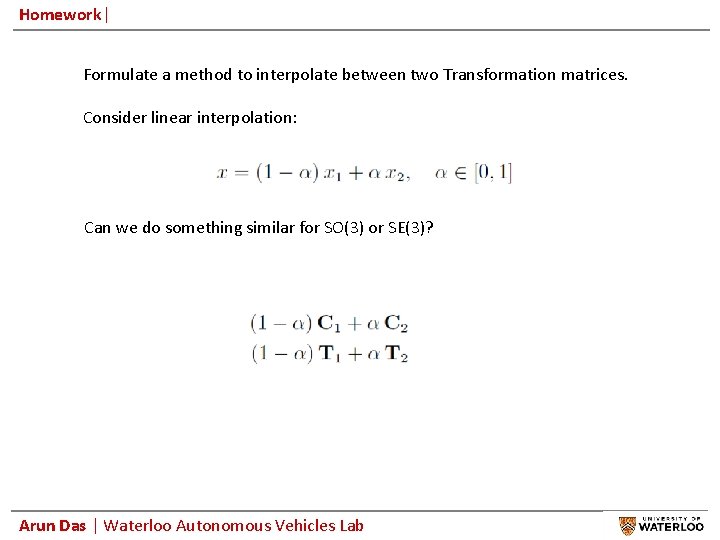 Homework| Formulate a method to interpolate between two Transformation matrices. Consider linear interpolation: Can