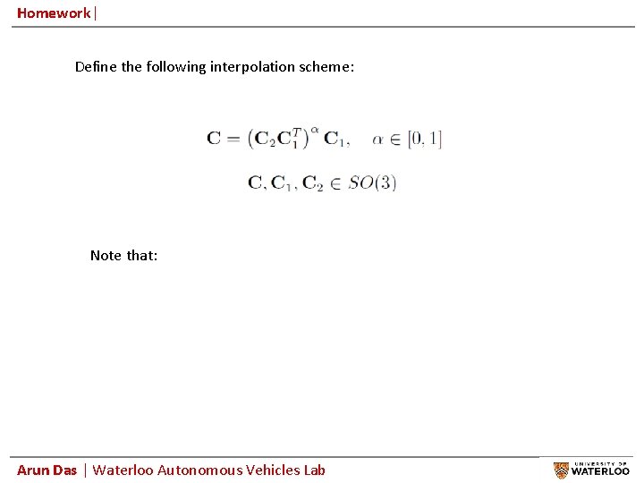 Homework| Define the following interpolation scheme: Note that: Arun Das | Waterloo Autonomous Vehicles