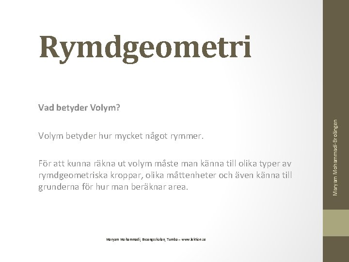 Vad betyder Volym? Volym betyder hur mycket något rymmer. För att kunna räkna ut