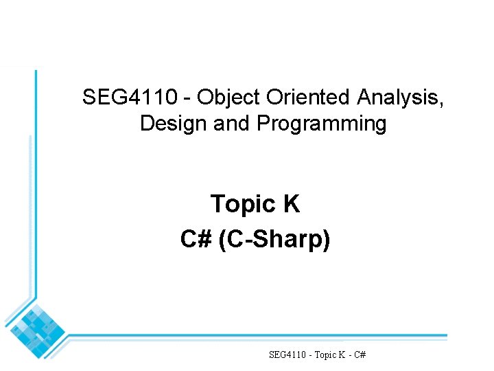 SEG 4110 - Object Oriented Analysis, Design and Programming Topic K C# (C-Sharp) SEG