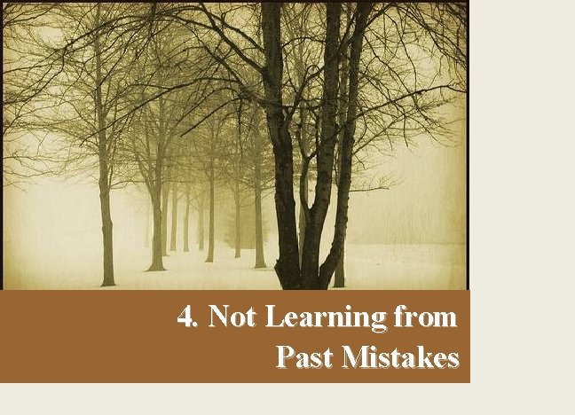 4. Not Learning from Past Mistakes 