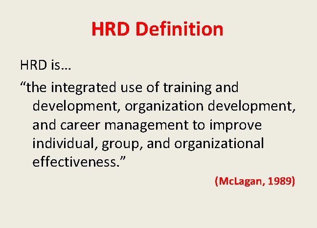 HRD Definition HRD is… “the integrated use of training and development, organization development, and