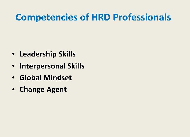 Competencies of HRD Professionals • • Leadership Skills Interpersonal Skills Global Mindset Change Agent