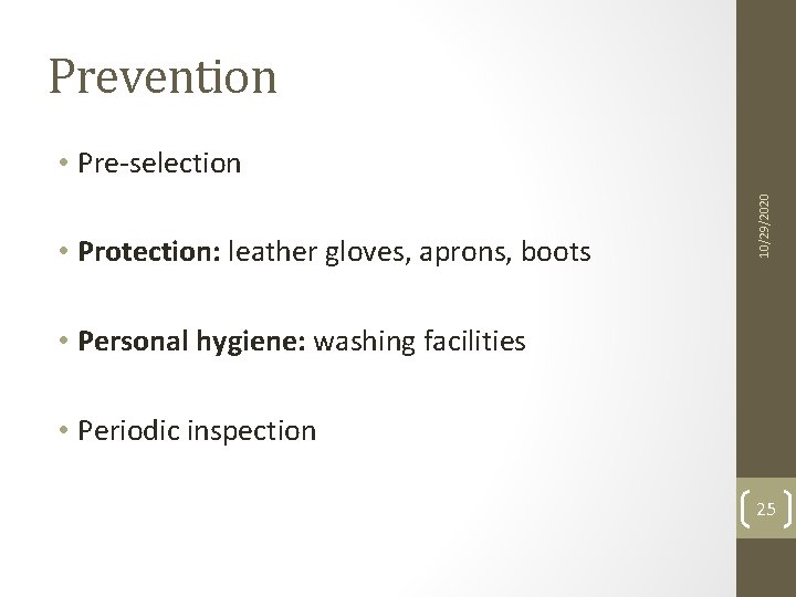 Prevention • Protection: leather gloves, aprons, boots 10/29/2020 • Pre-selection • Personal hygiene: washing