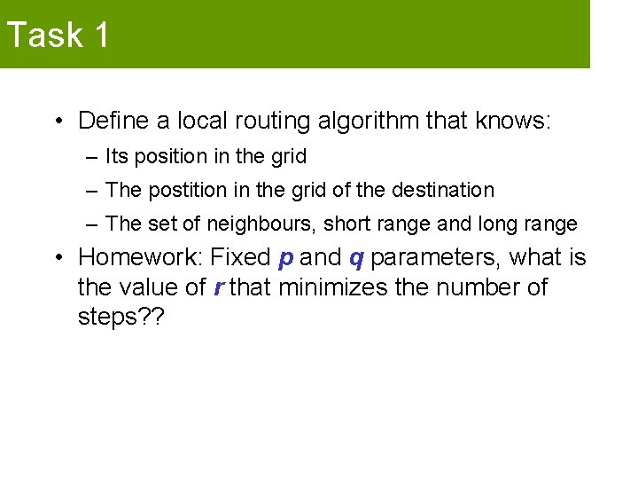 Task 1 • Define a local routing algorithm that knows: – Its position in