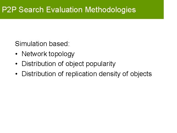 P 2 P Search Evaluation Methodologies Simulation based: • Network topology • Distribution of