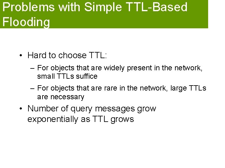 Problems with Simple TTL-Based Flooding • Hard to choose TTL: – For objects that