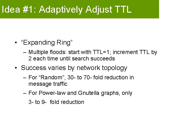 Idea #1: Adaptively Adjust TTL • “Expanding Ring” – Multiple floods: start with TTL=1;