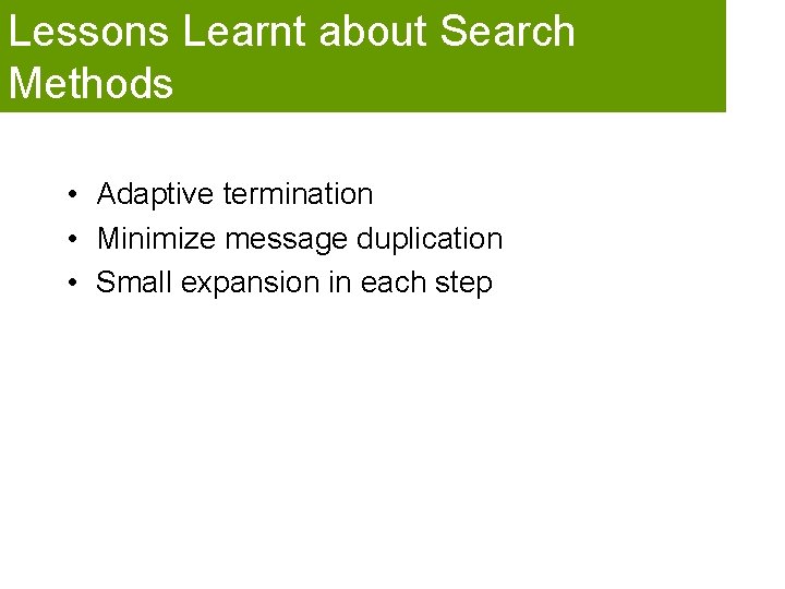 Lessons Learnt about Search Methods • Adaptive termination • Minimize message duplication • Small