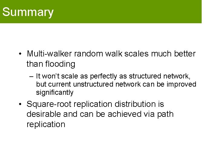 Summary • Multi-walker random walk scales much better than flooding – It won’t scale