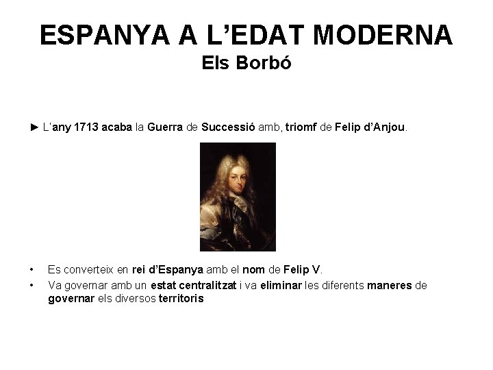 ESPANYA A L’EDAT MODERNA Els Borbó ► L’any 1713 acaba la Guerra de Successió