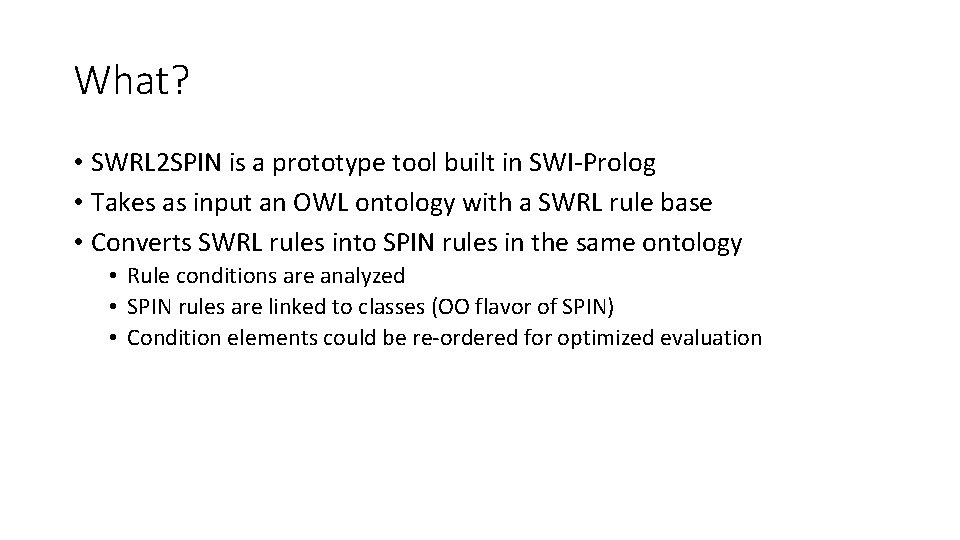 What? • SWRL 2 SPIN is a prototype tool built in SWI-Prolog • Takes