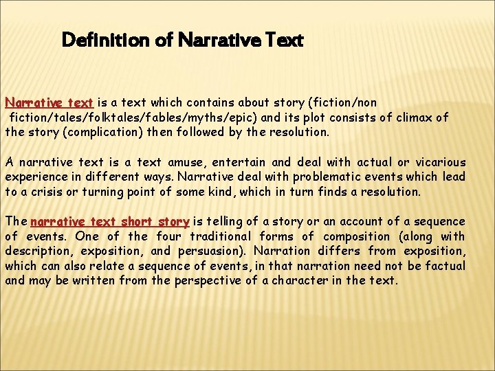 Definition of Narrative Text Narrative text is a text which contains about story (fiction/non