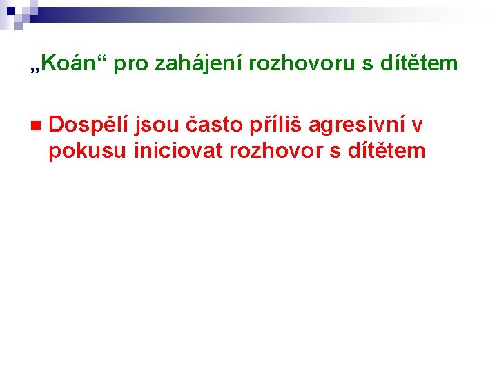 „Koán“ pro zahájení rozhovoru s dítětem n Dospělí jsou často příliš agresivní v pokusu