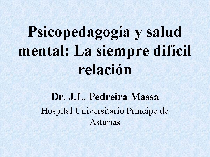 Psicopedagogía y salud mental: La siempre difícil relación Dr. J. L. Pedreira Massa Hospital