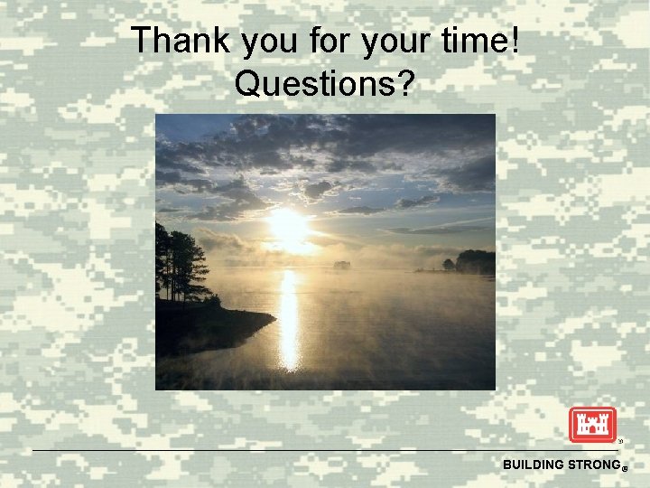 Thank you for your time! Questions? BUILDING STRONG® 