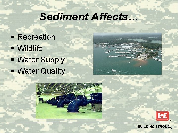 Sediment Affects… § § Recreation Wildlife Water Supply Water Quality BUILDING STRONG® 