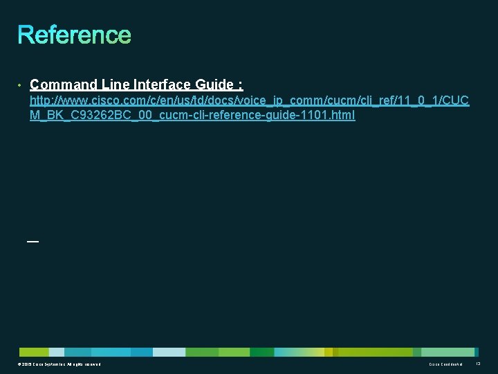  • Command Line Interface Guide : http: //www. cisco. com/c/en/us/td/docs/voice_ip_comm/cucm/cli_ref/11_0_1/CUC M_BK_C 93262 BC_00_cucm-cli-reference-guide-1101.