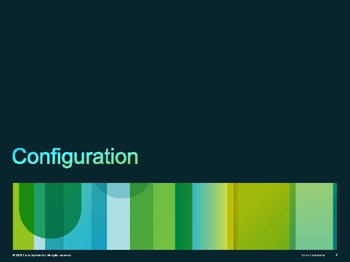 . © 2015 Cisco System Inc. All rights reserved Cisco Confidential 8 