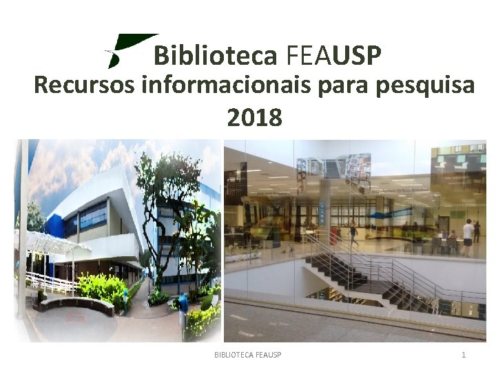 Biblioteca FEAUSP Recursos informacionais para pesquisa 2018 BIBLIOTECA FEAUSP 1 