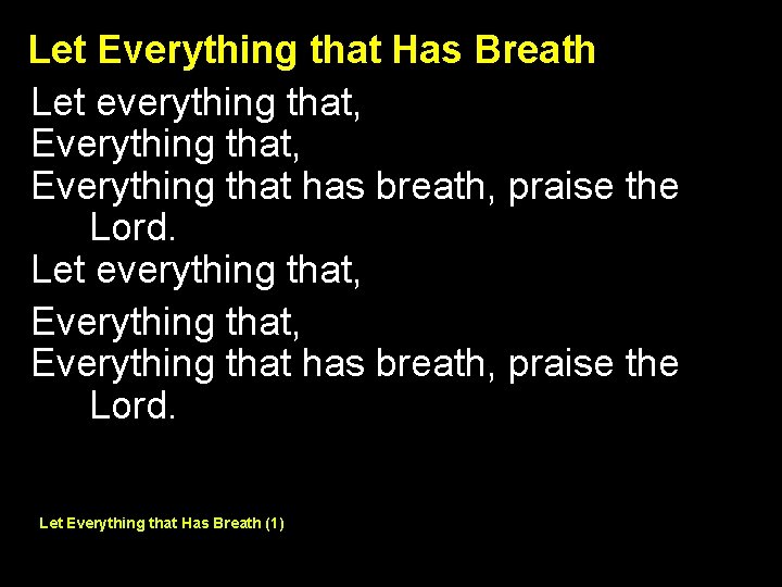 Let Everything that Has Breath Let everything that, Everything that has breath, praise the