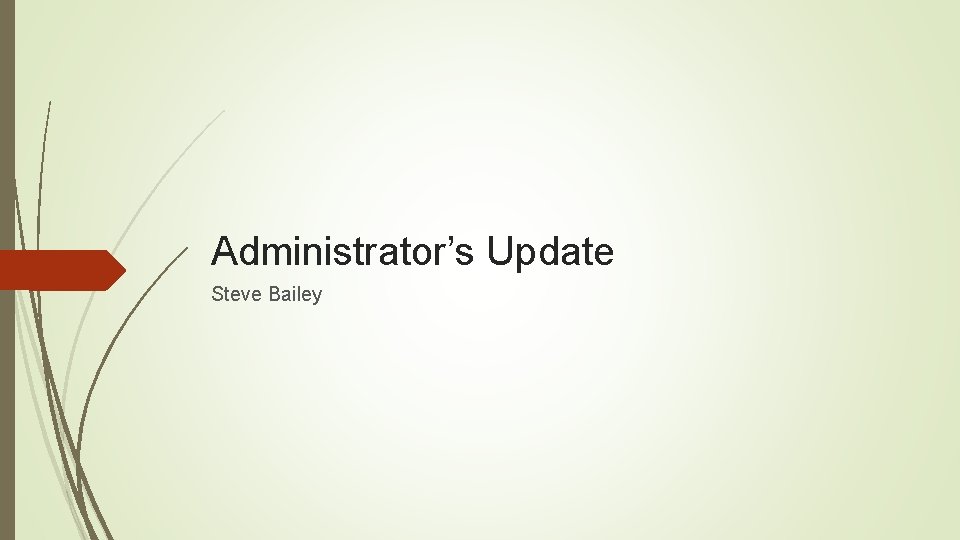 Administrator’s Update Steve Bailey 