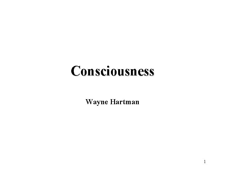 Consciousness Wayne Hartman 1 