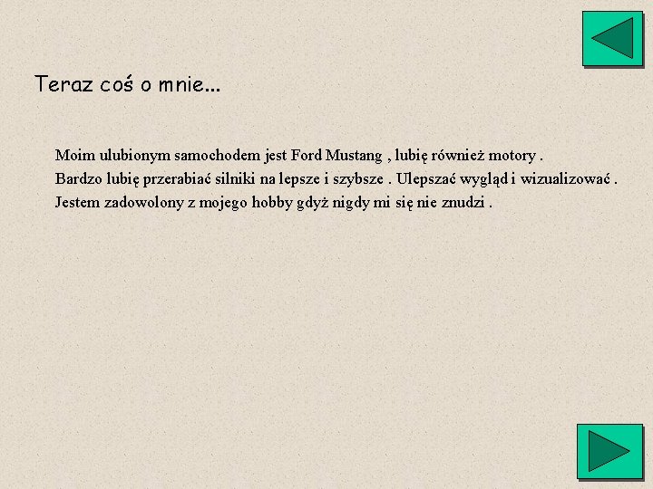 Teraz coś o mnie. . . Moim ulubionym samochodem jest Ford Mustang , lubię