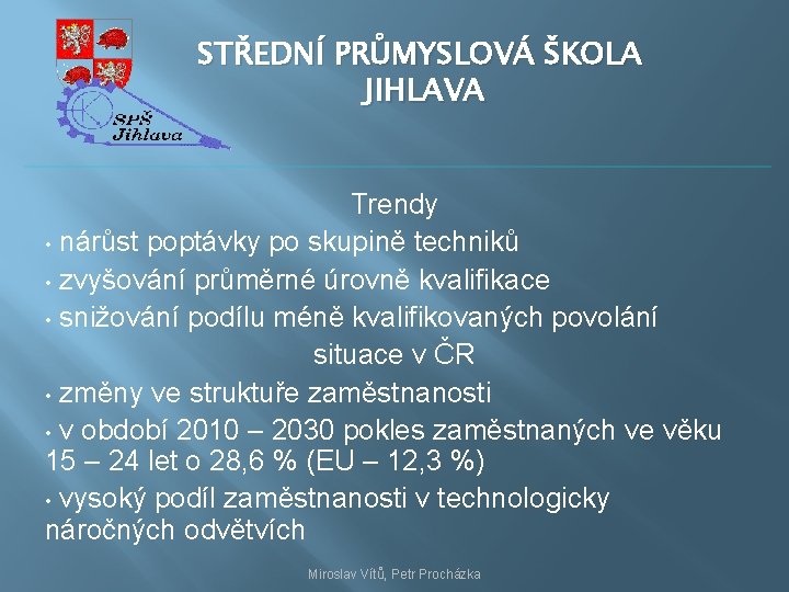 STŘEDNÍ PRŮMYSLOVÁ ŠKOLA JIHLAVA Trendy • nárůst poptávky po skupině techniků • zvyšování průměrné