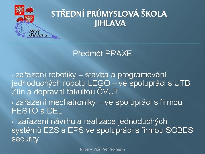 STŘEDNÍ PRŮMYSLOVÁ ŠKOLA JIHLAVA Předmět PRAXE zařazení robotiky – stavba a programování jednoduchých robotů