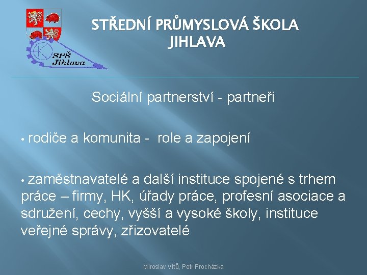 STŘEDNÍ PRŮMYSLOVÁ ŠKOLA JIHLAVA Sociální partnerství - partneři • rodiče a komunita - role