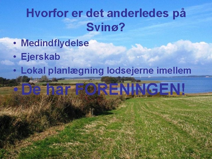 Hvorfor er det anderledes på Svinø? • Medindflydelse • Ejerskab • Lokal planlægning lodsejerne