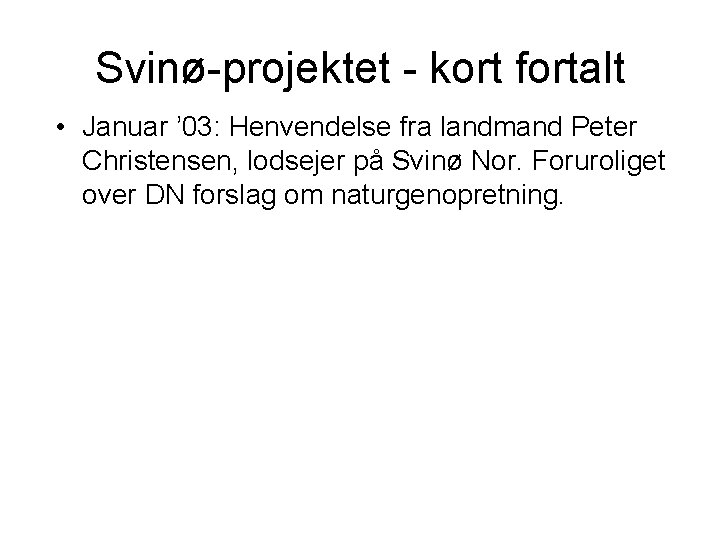 Svinø-projektet - kort fortalt • Januar ’ 03: Henvendelse fra landmand Peter Christensen, lodsejer