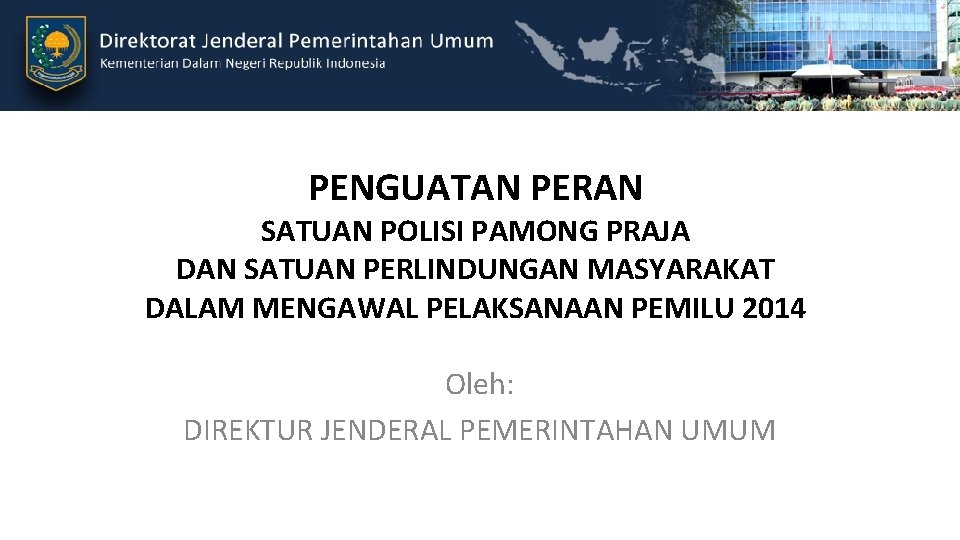 PENGUATAN PERAN SATUAN POLISI PAMONG PRAJA DAN SATUAN PERLINDUNGAN MASYARAKAT DALAM MENGAWAL PELAKSANAAN PEMILU