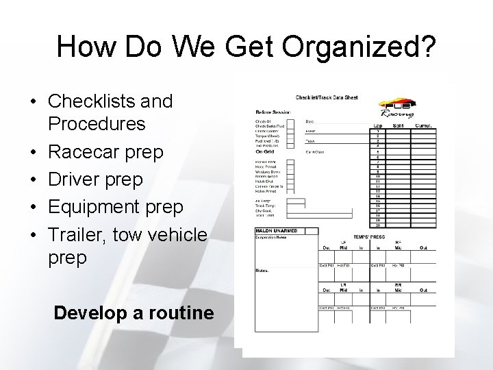 How Do We Get Organized? • Checklists and Procedures • Racecar prep • Driver