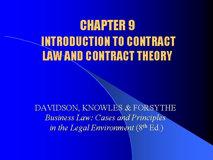 CHAPTER 9 INTRODUCTION TO CONTRACT LAW AND CONTRACT THEORY DAVIDSON, KNOWLES & FORSYTHE Business