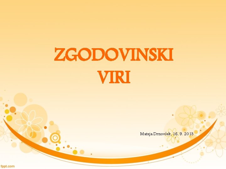 ZGODOVINSKI VIRI Mateja Drnovšek, 16. 9. 2013 