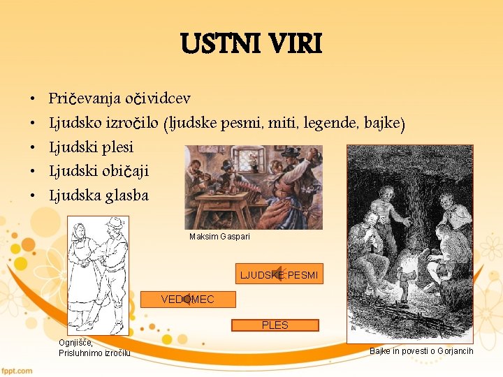 USTNI VIRI • • • Pričevanja očividcev Ljudsko izročilo (ljudske pesmi, miti, legende, bajke)