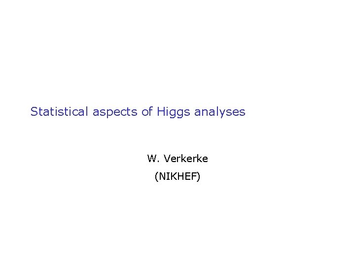 Statistical aspects of Higgs analyses W. Verkerke (NIKHEF) 