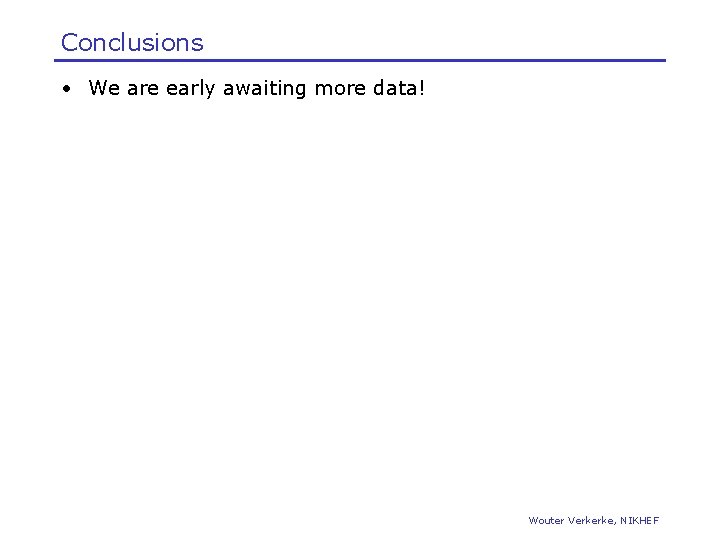 Conclusions • We are early awaiting more data! Wouter Verkerke, NIKHEF 