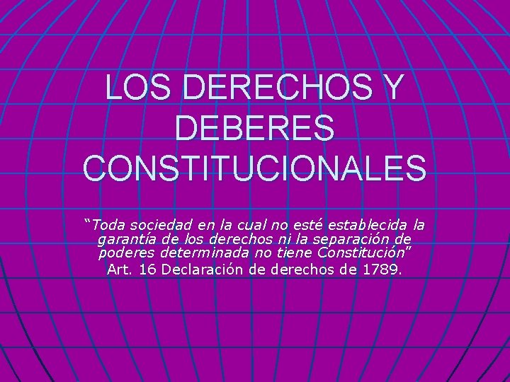 LOS DERECHOS Y DEBERES CONSTITUCIONALES “Toda sociedad en la cual no esté establecida la