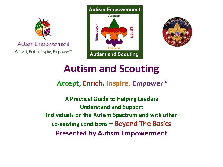 Autism and Scouting Accept, Enrich, Inspire, Empower™ A Practical Guide to Helping Leaders Understand