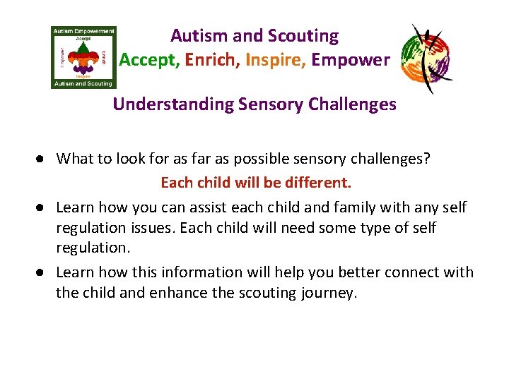 Autism and Scouting Accept, Enrich, Inspire, Empower Understanding Sensory Challenges ● What to look