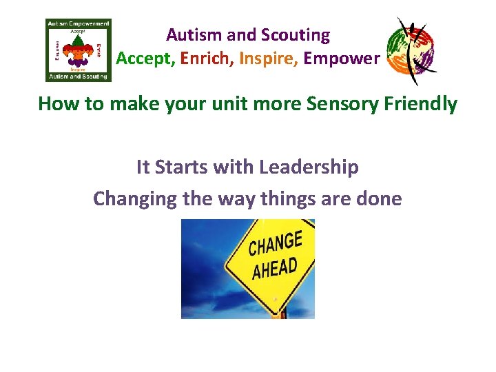 Autism and Scouting Accept, Enrich, Inspire, Empower How to make your unit more Sensory